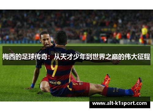 梅西的足球传奇：从天才少年到世界之巅的伟大征程
