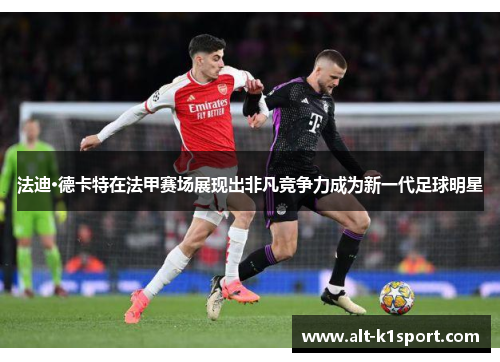 法迪·德卡特在法甲赛场展现出非凡竞争力成为新一代足球明星