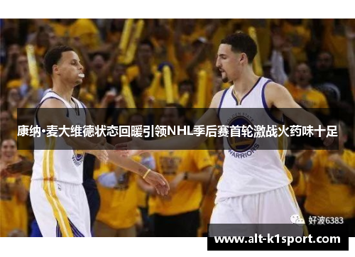 康纳·麦大维德状态回暖引领NHL季后赛首轮激战火药味十足