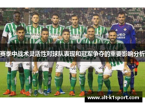 赛季中战术灵活性对球队表现和冠军争夺的重要影响分析