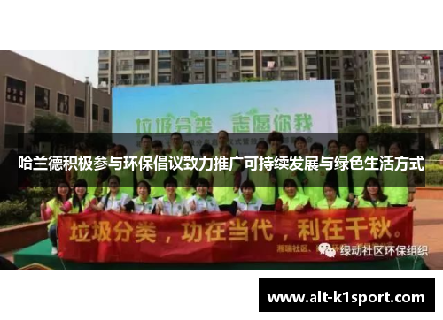 哈兰德积极参与环保倡议致力推广可持续发展与绿色生活方式