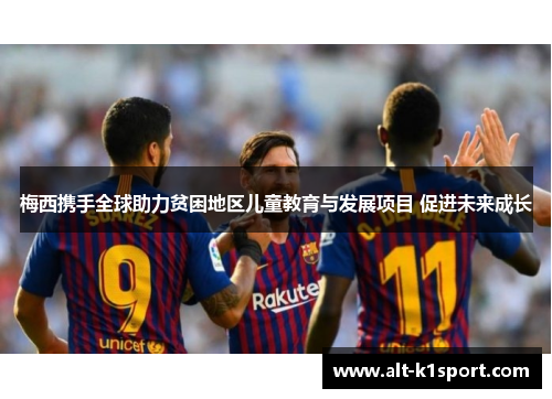 梅西携手全球助力贫困地区儿童教育与发展项目 促进未来成长
