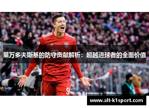 莱万多夫斯基的防守贡献解析：超越进球者的全面价值