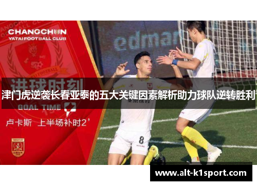 津门虎逆袭长春亚泰的五大关键因素解析助力球队逆转胜利