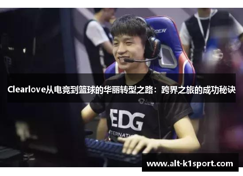 Clearlove从电竞到篮球的华丽转型之路：跨界之旅的成功秘诀