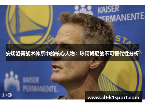 安切洛蒂战术体系中的核心人物：琼阿梅尼的不可替代性分析
