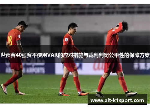 世预赛40强赛不使用VAR的应对措施与裁判判罚公平性的保障方案