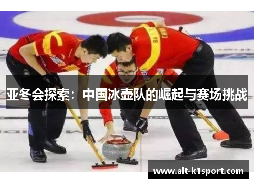 亚冬会探索：中国冰壶队的崛起与赛场挑战