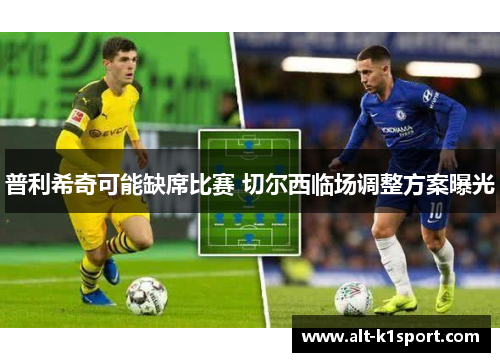 普利希奇可能缺席比赛 切尔西临场调整方案曝光