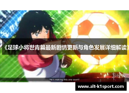 《足球小将世青篇最新剧情更新与角色发展详细解读》