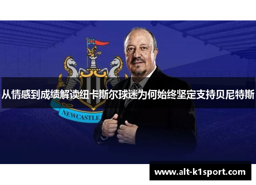 从情感到成绩解读纽卡斯尔球迷为何始终坚定支持贝尼特斯