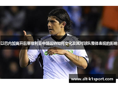 以巴内加离开后塞维利亚中场运转如何变化及其对球队整体表现的影响